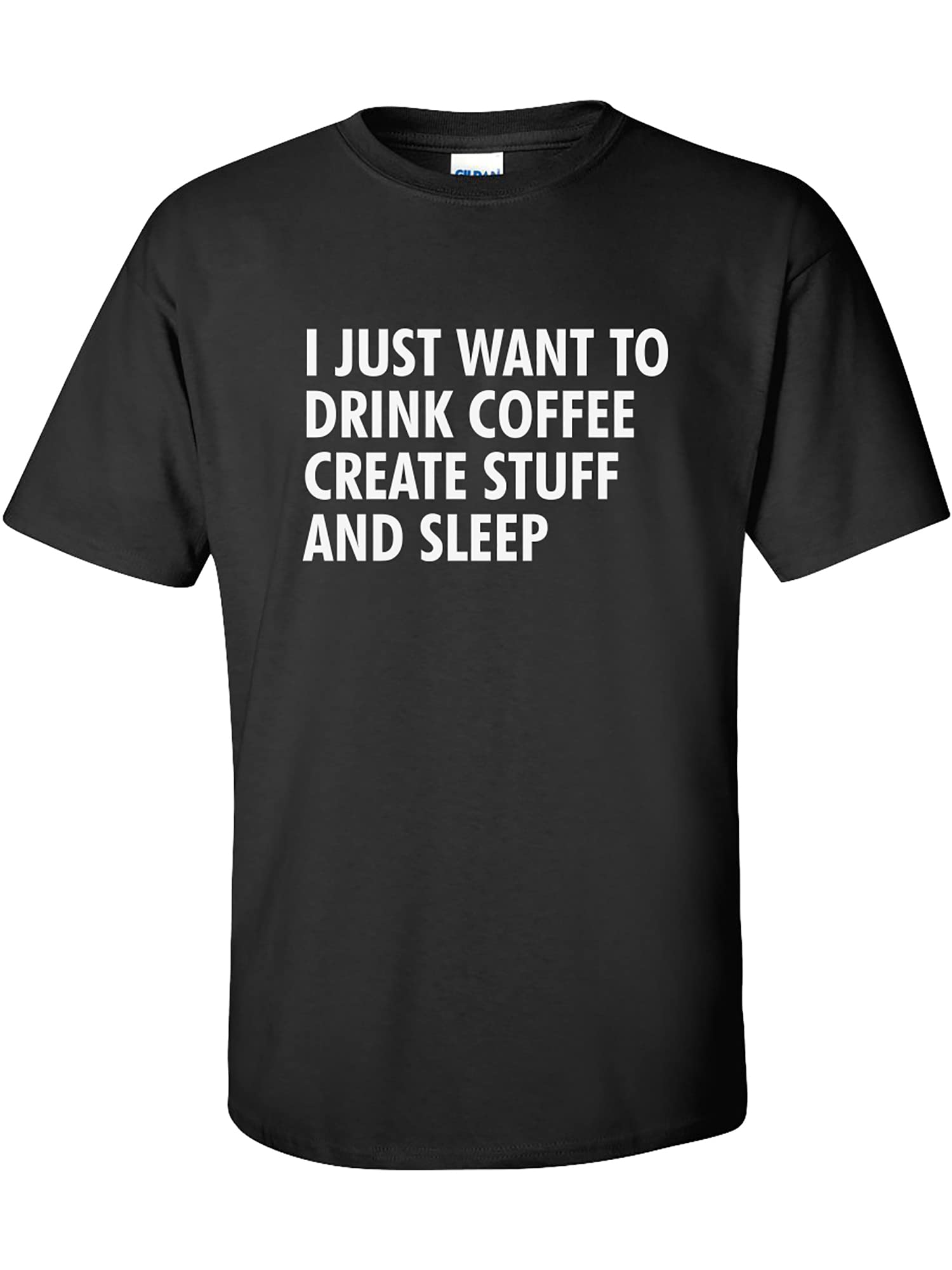 Funny Coffee Lover Graphic Tee - I Just Want to Drink Coffee Create Stuff and Sleep Short Sleeve T-Shirt for Men & Women | Casual Wear, Gifts for Coffee Enthusiasts, Relaxing at Home