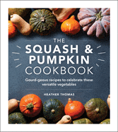 The Ultimate Squash and Pumpkin Cookbook: Delicious Recipes for Fall, Thanksgiving & Healthy Meals | Perfect for Home Chefs & Seasonal Cooking