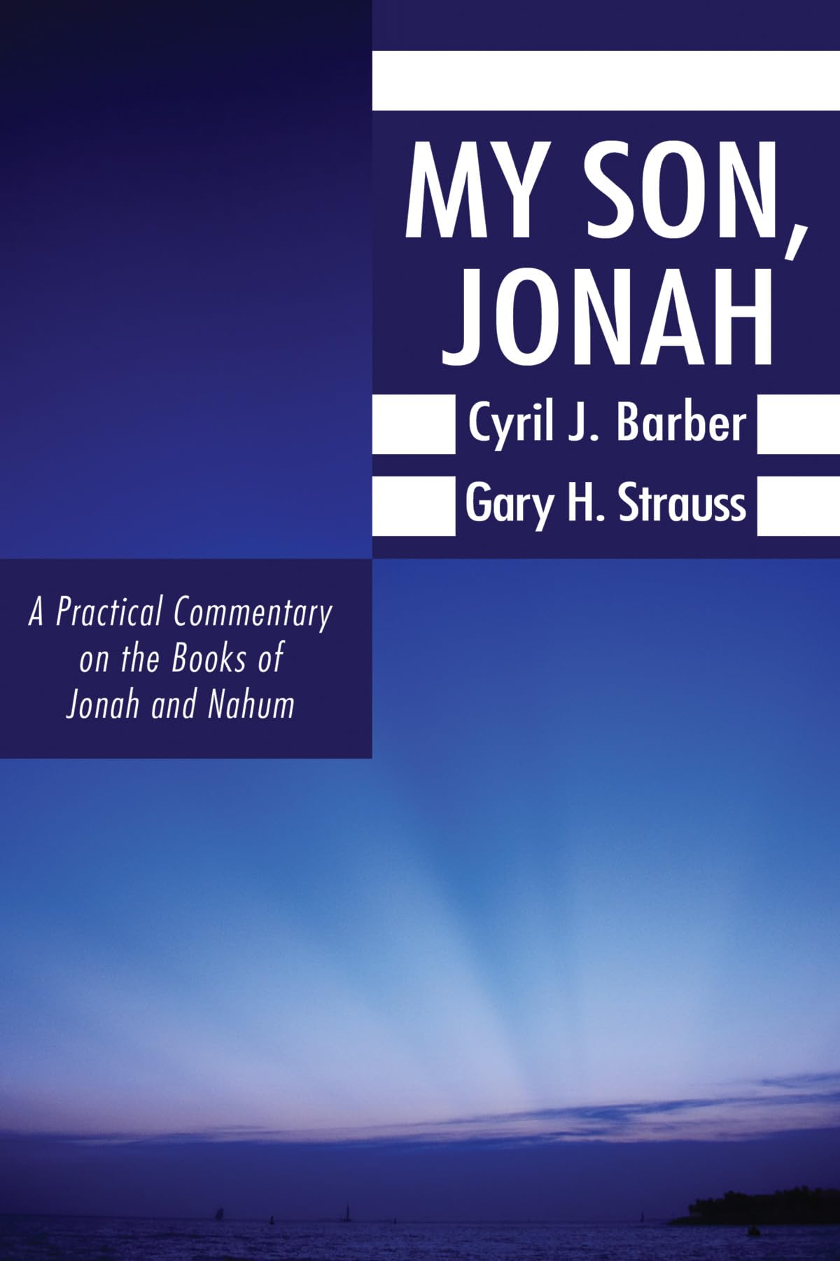 My Son, Jonah: A Practical Commentary on the Books of Jonah and Nahum - Biblical Study Guide for Personal Devotion and Group Discussion