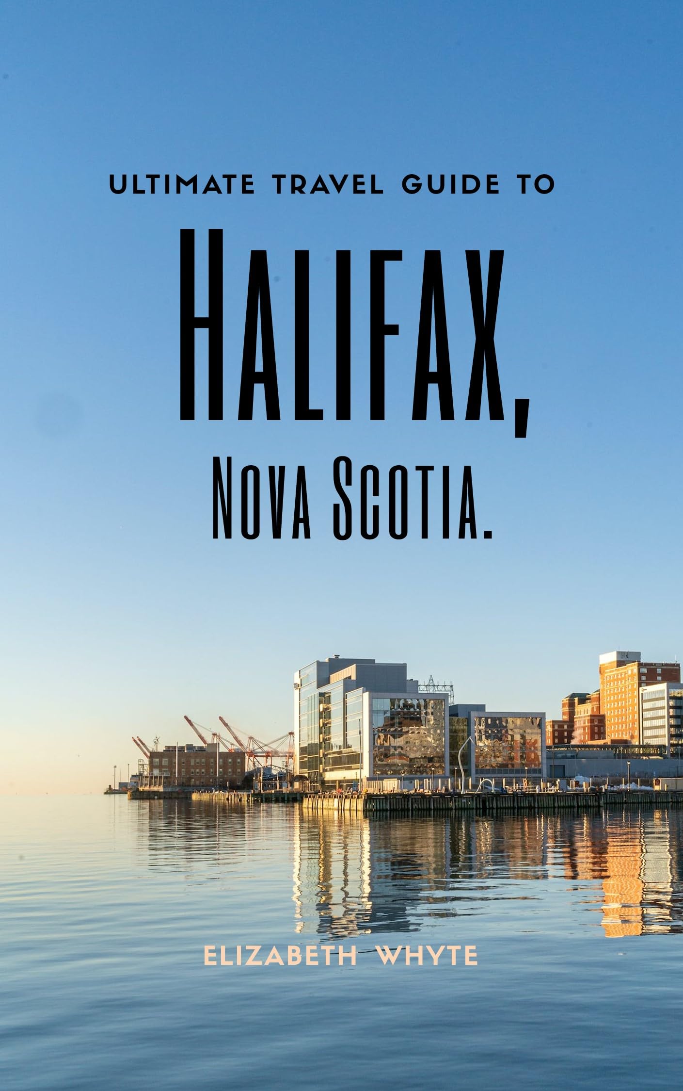 Ultimate Travel Guide to Halifax, Nova Scotia - Best Travel Companion for Exploring Canada's East Coast | Perfect for Road Trips, Cruise Stops & Maritime Adventures (Travel Guide Book)