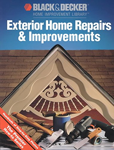 Black & Decker Home Improvement Library: Exterior Home Repairs & Renovations Guide - DIY Projects for Siding, Roofing, Painting & Outdoor Upgrades