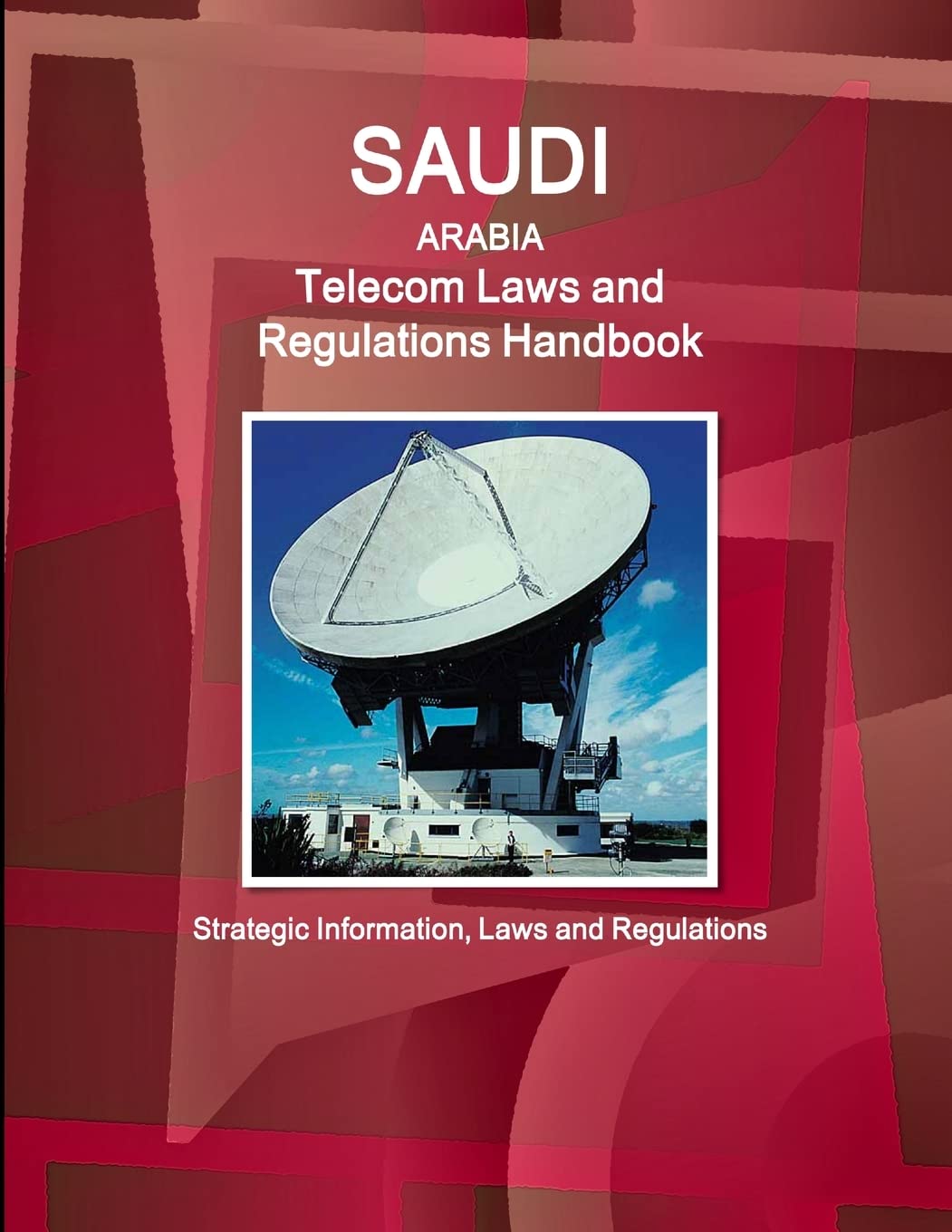 Saudi Arabia Telecom Laws and Regulations Handbook 2023 - Strategic Business Guide, Legal Compliance & Government Policies | World Law Business Library | For Telecom Investors & Legal Professionals