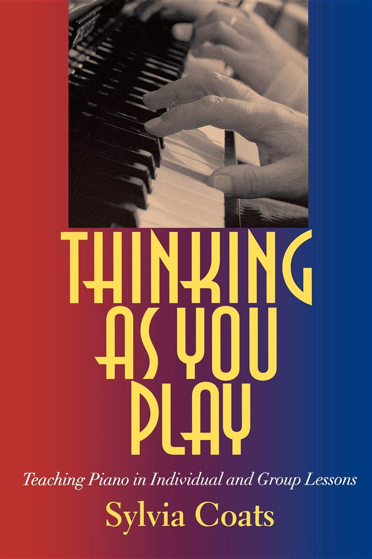 Teaching Piano in Individual & Group Lessons - Thinking as You Play | Piano Instruction Guide for Teachers & Students | Perfect for Music Classes, Private Lessons & Home Practice