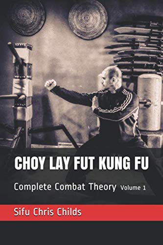 Choy Lay Fut Kung Fu: Complete Combat Theory Book 1 by Chris Childs - Martial Arts Training Guide for Self-Defense & Fitness | Perfect for Beginners & Advanced Practitioners