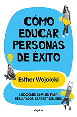 How to Raise Successful People: Simple Lessons for Spectacular Results by Ester Wojcicki - Parenting Guide for Raising Confident Kids, Perfect for Parents and Educators (March 24, 2020)