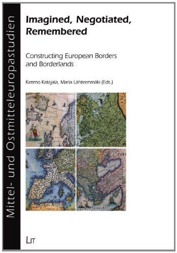 Imagined, Negotiated, Remembered: Constructing European Borders & Borderlands - Book on Middle & Eastern Europe Studies | Academic Research for European History Scholars