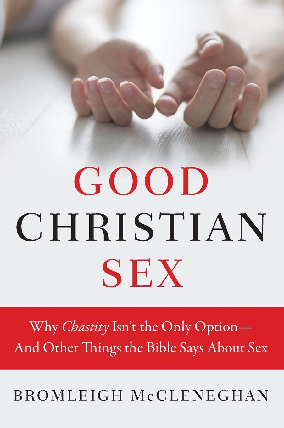 Good Christian Sex: Biblical Perspectives on Sexuality Beyond Chastity - Exploring Faith, Relationships & Intimacy for Christian Couples