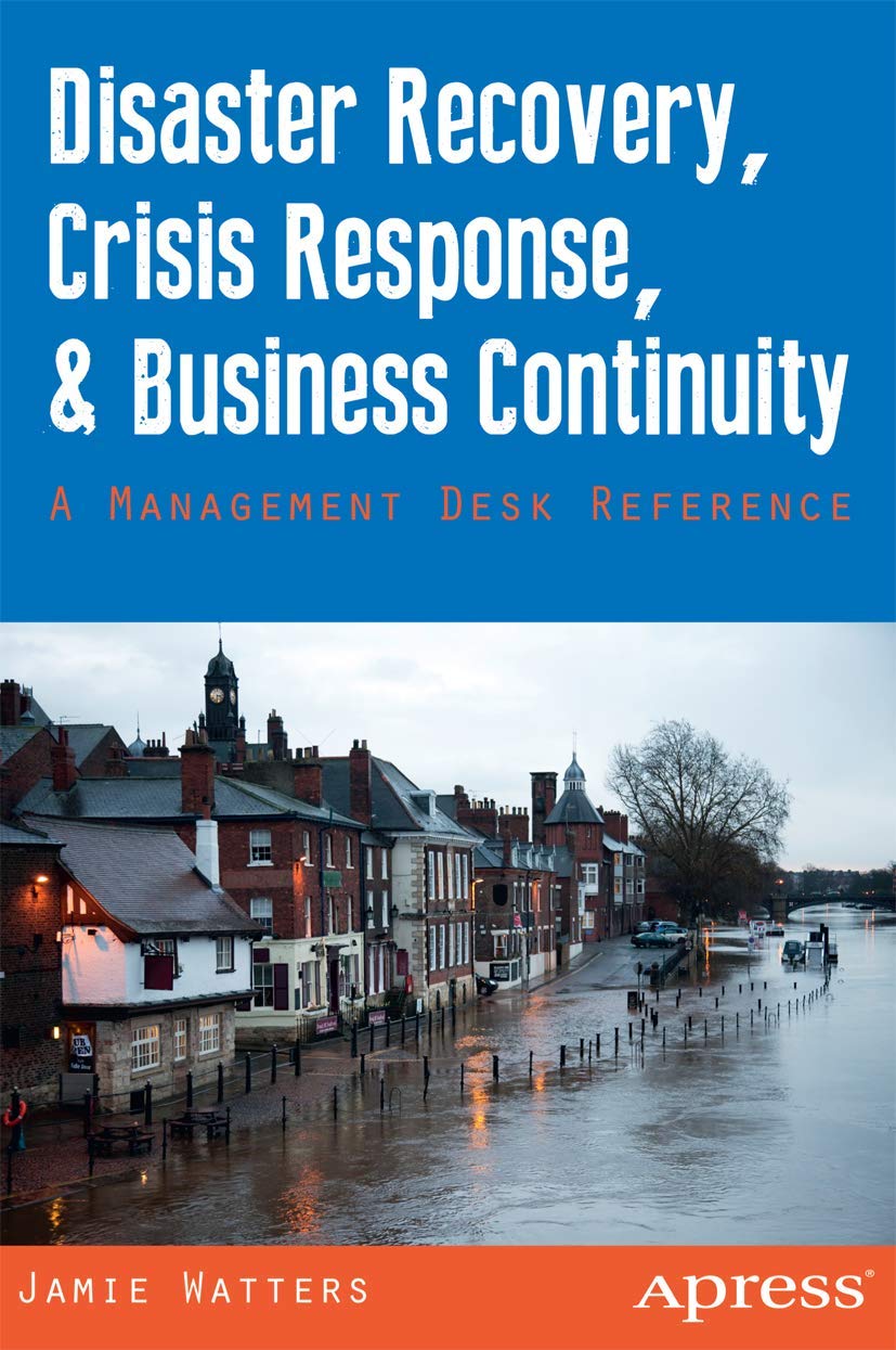 Disaster Recovery, Crisis Response & Business Continuity Guide - Essential Management Desk Reference for Emergency Preparedness & Business Resilience