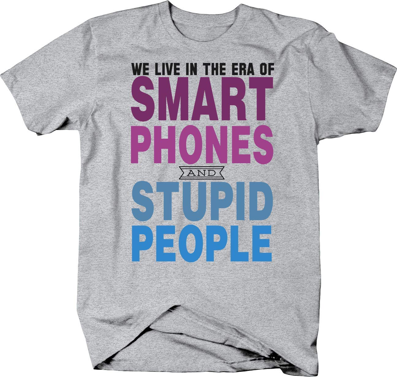 Funny Sarcastic T-Shirt - 'We Live in The Era of Smart Phones and Stupid People' - Trendy Graphic Tee for Men & Women - Perfect for Casual Wear, Parties, and Gifts