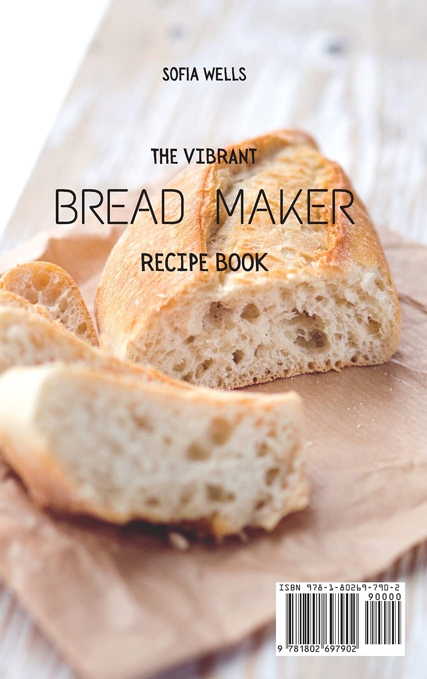 The Vibrant Bread Maker Recipe Book: Easy & Delicious Sweet & Savory Recipes for Beginners | Perfect for Home Baking & Family Gatherings