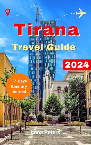 Tirana Travel Guide 2024: Best Attractions, Hotels & Tips for Albania's Capital | Perfect for Family Vacations, Couples Getaways & Solo Travelers | Explore Local Culture, Budget-Friendly Itineraries & Hidden Gems | (Lena Peters Journeys Beyond Maps) | Ideal for City Tours, Weekend Escapes & Cultural Adventures