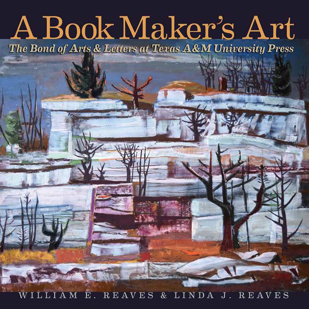 The Art of Book Making: Bond of Arts and Letters at Texas A&M University Press (Volume 21) - Joe & Betty Moore Texas Art Series | Perfect for Book Collectors, Art Enthusiasts & University Press Scholars