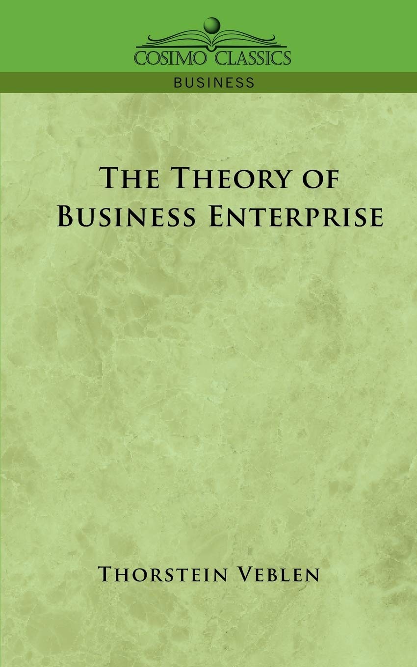 The Theory of Business Enterprise - Classic Business Economics Book for Entrepreneurs, MBA Students & Business Professionals | Perfect for Business Strategy Development & Academic Research