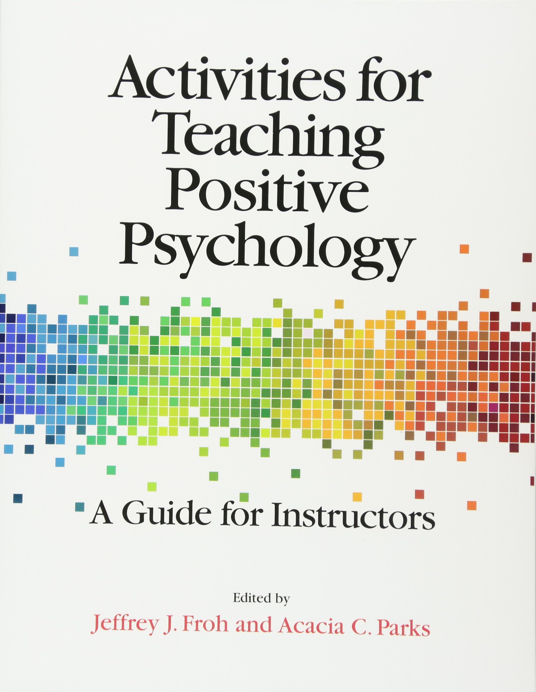 Positive Psychology Teaching Activities Guide for Educators - Classroom Exercises & Lesson Plans for Happiness & Well-Being (Ideal for Teachers, Counselors & Workshop Leaders)
