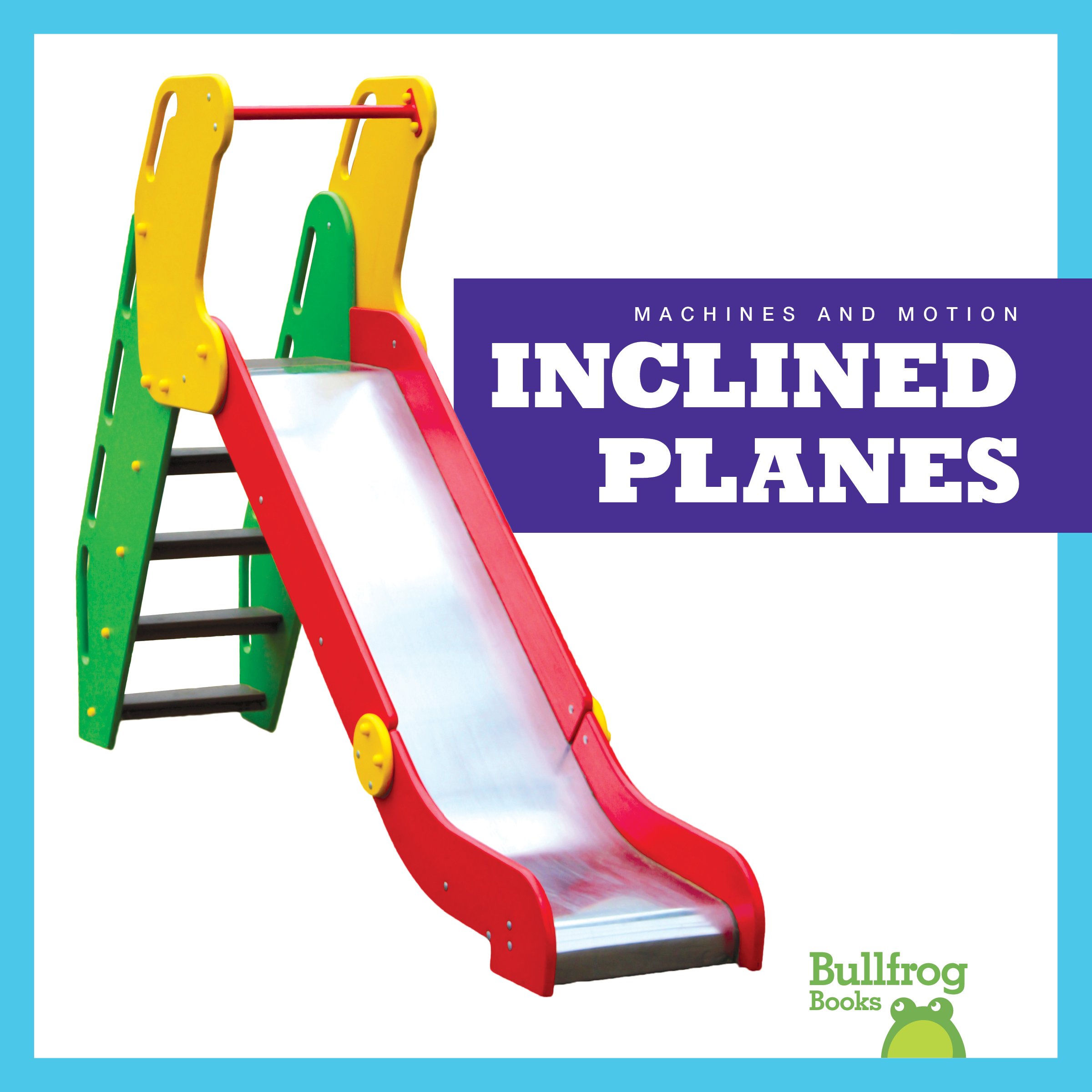Bullfrog Books: Inclined Planes - Simple Machines and Motion Science for Kids | STEM Learning & Physics Education for Classroom & Homeschool