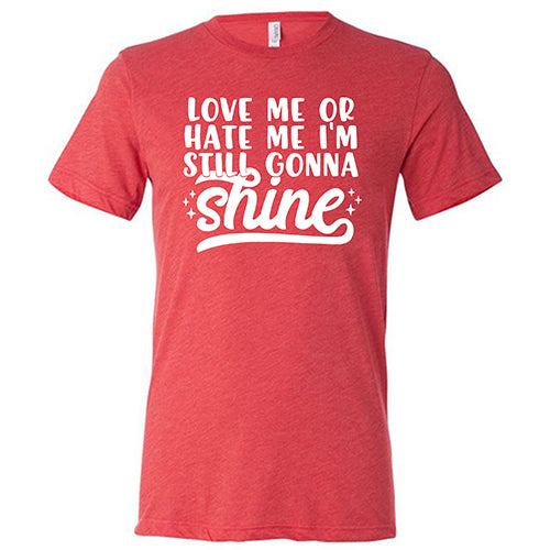 Love Me Or Hate Me I'm Still Gonna Shine Unisex T-Shirt - Trendy Graphic Tee for Men & Women - Perfect for Casual Wear, Street Style & Self-Expression