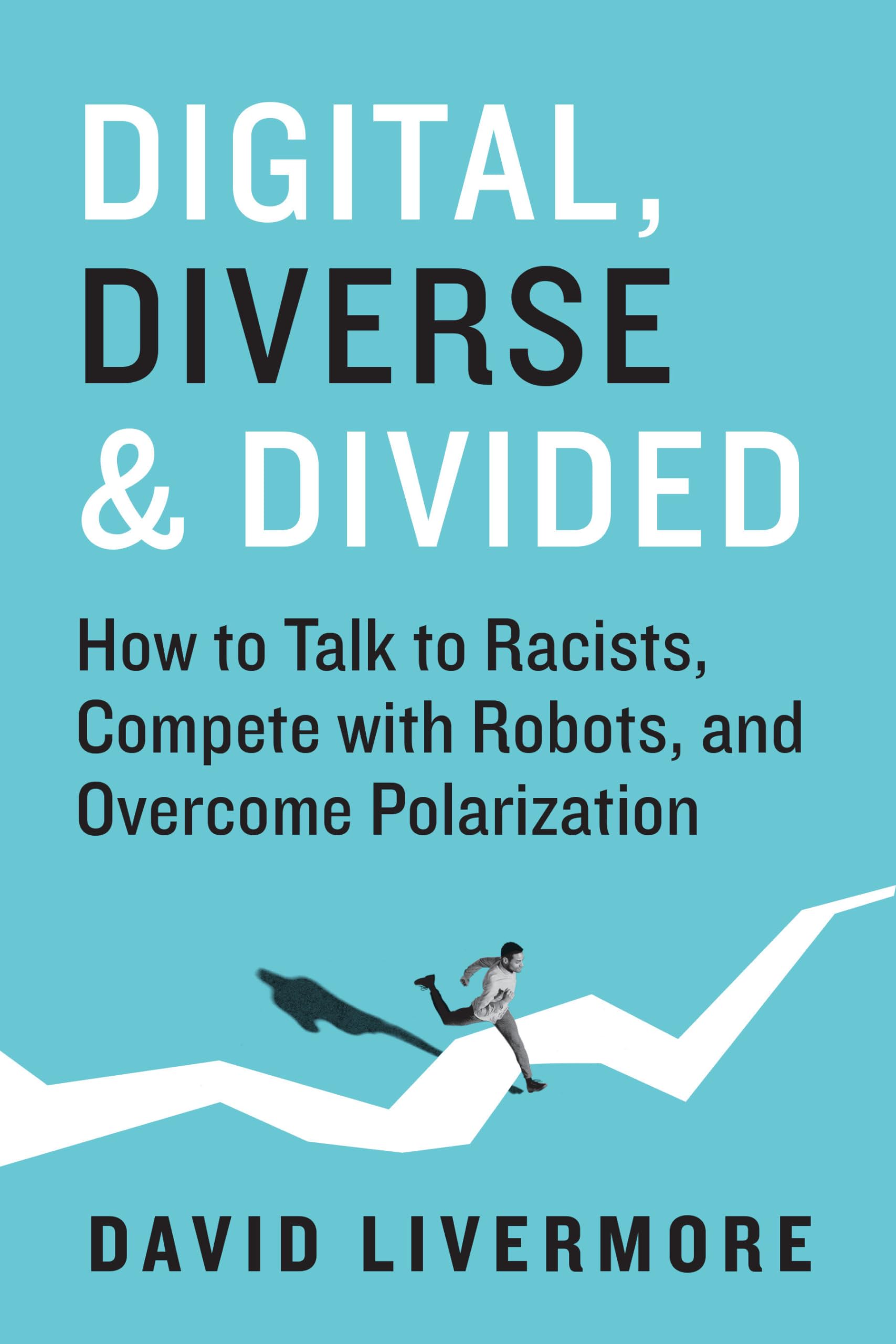 Digital, Diverse & Divided: How to Communicate with Racists, Compete with AI, and Overcome Political Polarization - Essential Guide for Modern Society and Workplace Challenges