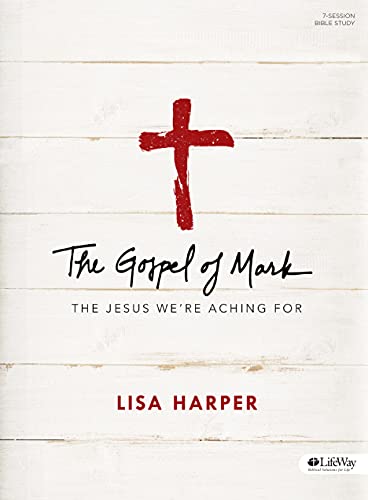 The Gospel of Mark Bible Study Book: Discover the Jesus You Long For - Perfect for Small Groups & Personal Devotion