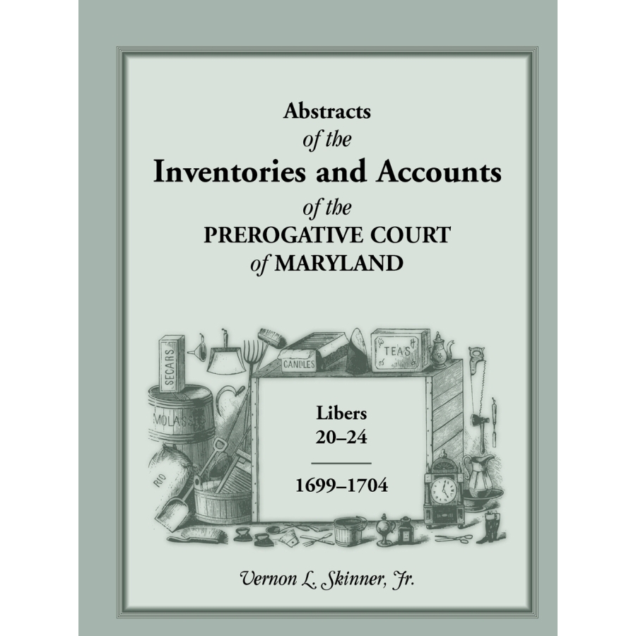Abstracts of the Inventions and Accounts of the Prerogative Court of Maryland 1699-1704 (Libers 20-24) - Genealogy Research & Historical Document Collection for Ancestry Studies