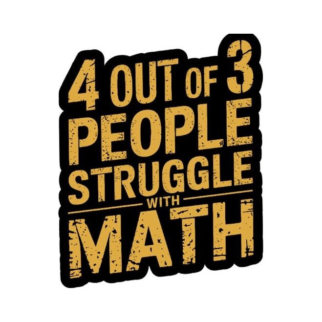 Funny Math Problems Vinyl Sticker - 4 Out of 3 People Struggle With Math Joke Decal - Perfect for Laptops, Water Bottles & Notebooks - Great Gift for Students & Teachers