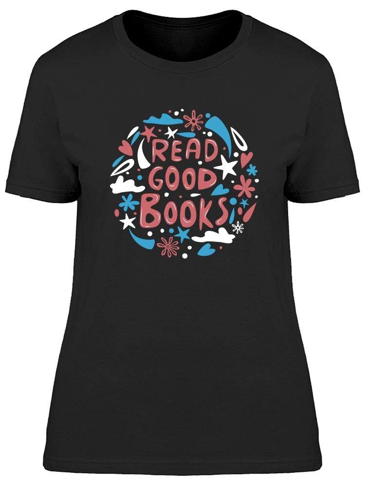 Read Good Books Women's T-Shirt - Soft Cotton Tee for Book Lovers, Reading Enthusiasts & Casual Wear