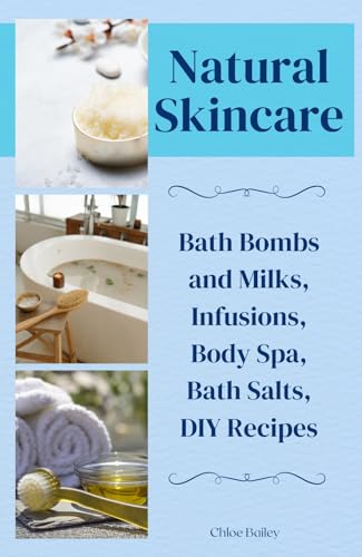 Natural Skincare Bath Bombs & Milk Baths - Organic Infusions, Luxurious Body Spa Salts, DIY Recipes for Glowing Skin | Perfect for Home Spa, Relaxation & Self-Care Routines