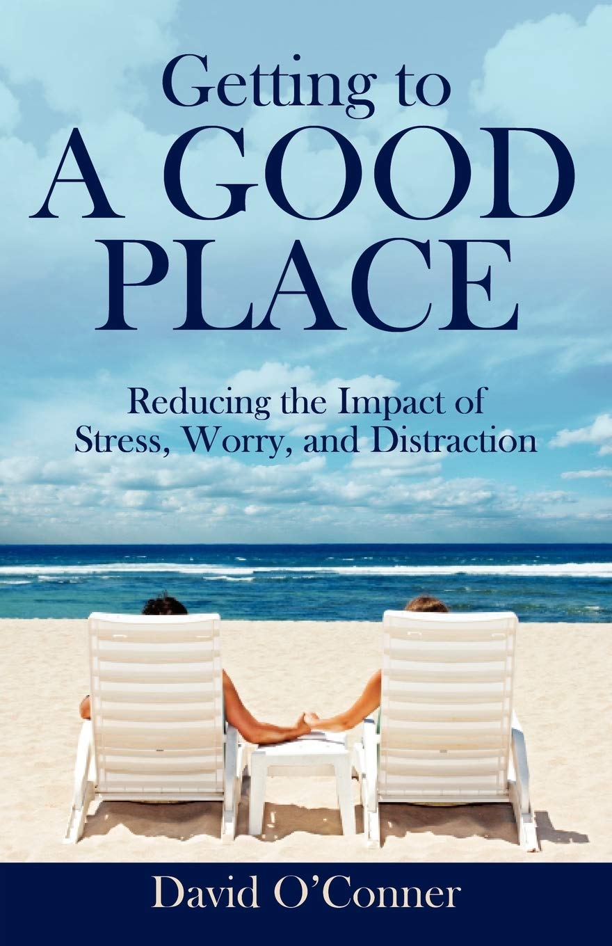 Getting to a Good Place: Reduce Stress, Worry & Distraction - Mindfulness Guide for Daily Life & Work Balance