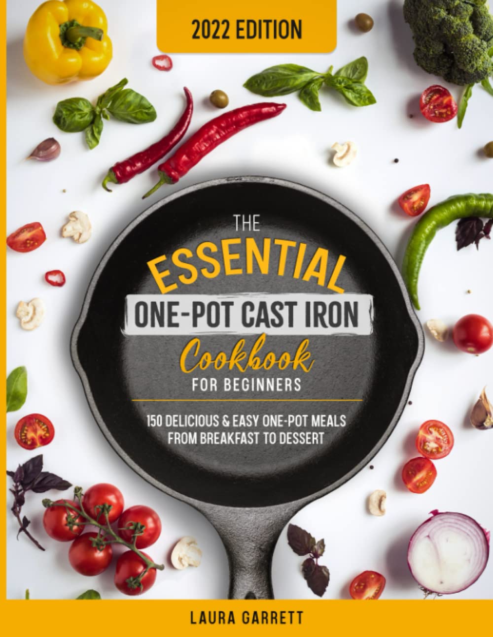The Essential One-Pot Cast Iron Cookbook for Beginners: 150 Easy & Delicious Recipes from Breakfast to Dessert - Perfect for Camping, Family Dinners & Outdoor Cooking