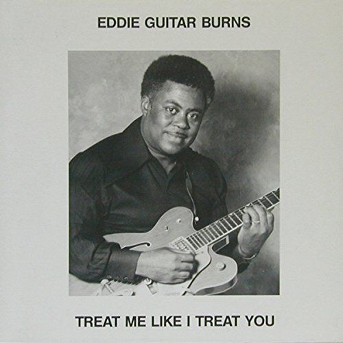 Eddie Guitar Burns - Treat Me Like I Treat You Blues Music Album | Authentic Blues Guitar Tracks for Relaxation, Road Trips & Vintage Music Lovers