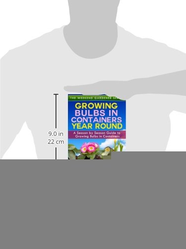 Year-Round Container Gardening with Bulbs: Seasonal Guide for Growing Bulbs in Pots (The Weekend Gardener) - Perfect for Small Spaces, Balconies & Urban Gardens