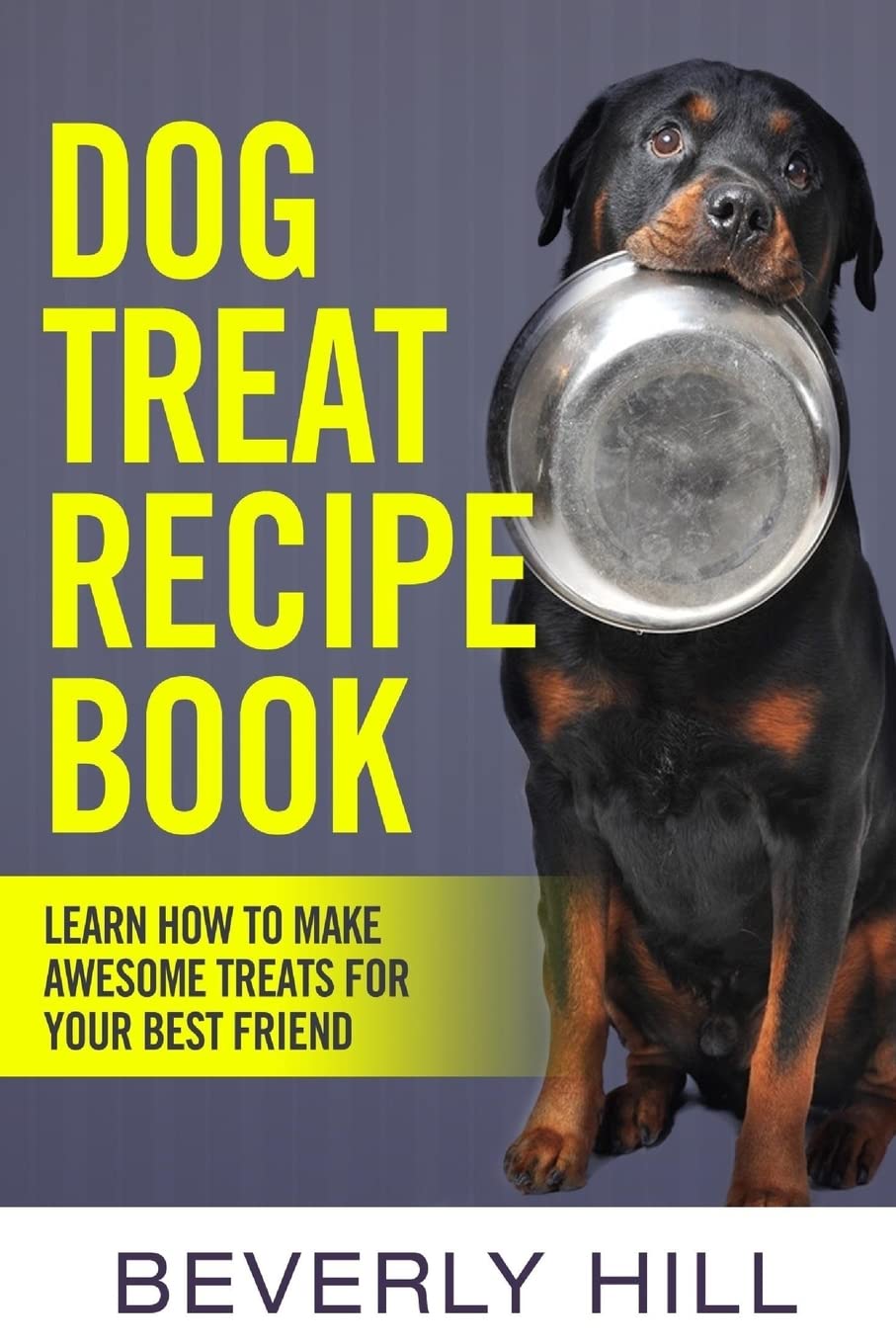Dog Treat Recipe Book: Homemade Healthy Dog Treats for Your Best Friend - Easy DIY Dog Food Cookbook with Natural Ingredients for Training, Rewards & Special Occasions