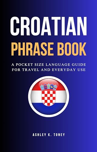 Croatian Phrase Book: Pocket-Sized Travel Language Guide with Essential Phrases for Tourists, Business & Daily Conversations | Perfect for Croatia Vacations, Study Abroad & Language Learning