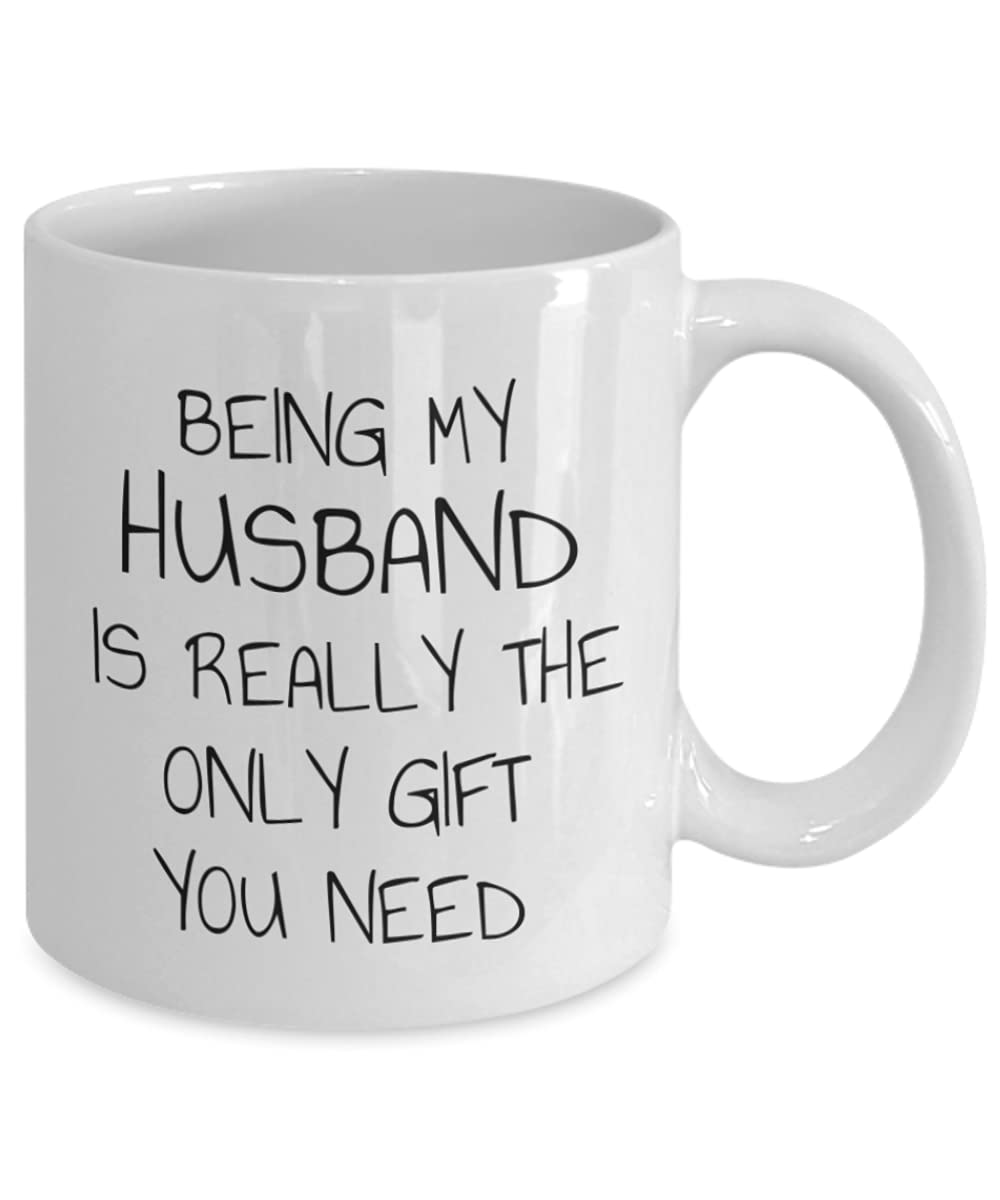Funny Husband Coffee Mug - 11 Oz White Porcelain Mug with 'Being My Husband Is Really The Only Gift You Need' Quote - Perfect Gift for Anniversary, Birthday & Valentine's Day - Great for Coffee, Tea & Hot Drinks at Home or Office