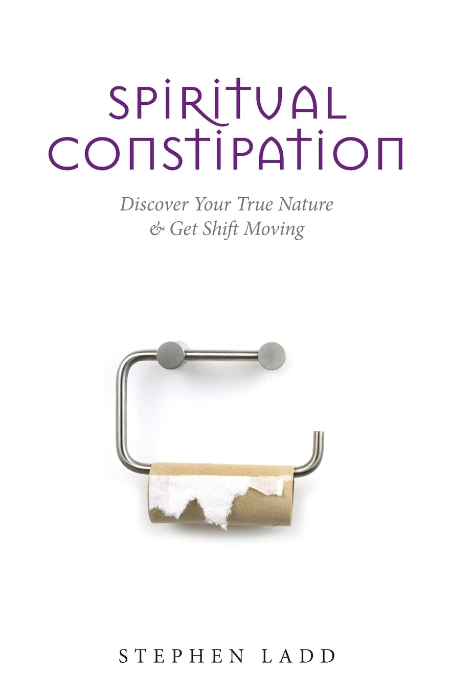 Spiritual Constipation: Discover Your True Nature & Get Your Life Moving - Self-Help Book for Personal Growth & Spiritual Awakening | Perfect for Meditation, Yoga & Mindfulness Practices