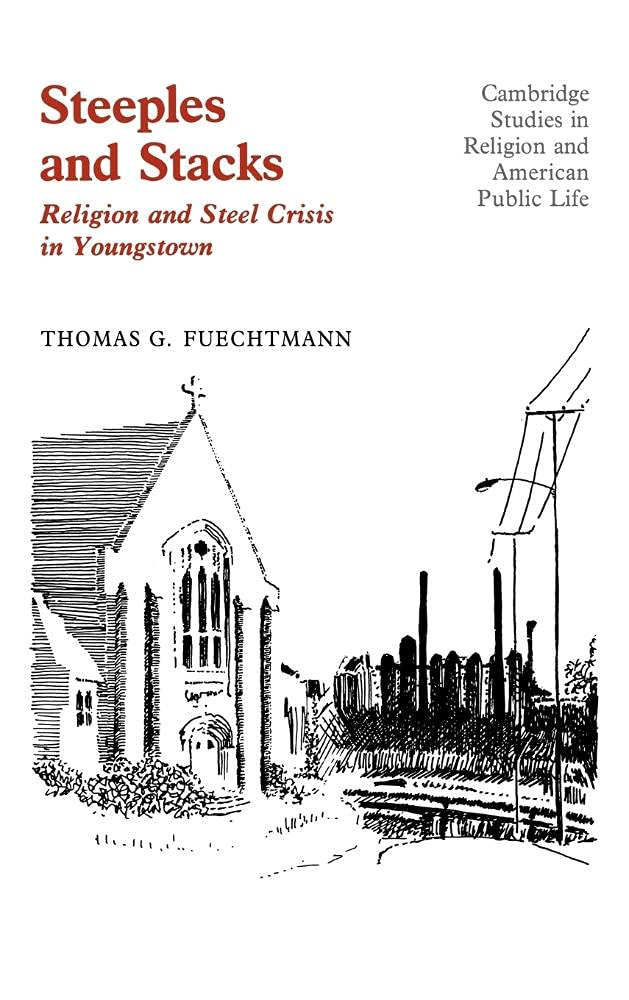 Steeples and Stacks: Religion and Steel Crisis in Youngstown, Ohio - Cambridge Studies in Religion and American Public Life - Perfect for History Buffs & Sociology Students