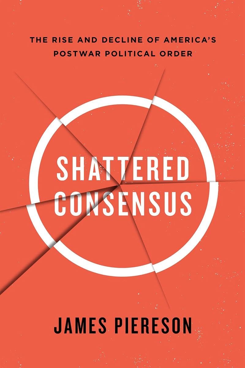 Shattered Consensus: The Rise and Decline of America's Postwar Political Order - Political History Book for Students, Researchers & History Enthusiasts - Perfect for Academic Studies & Political Analysis