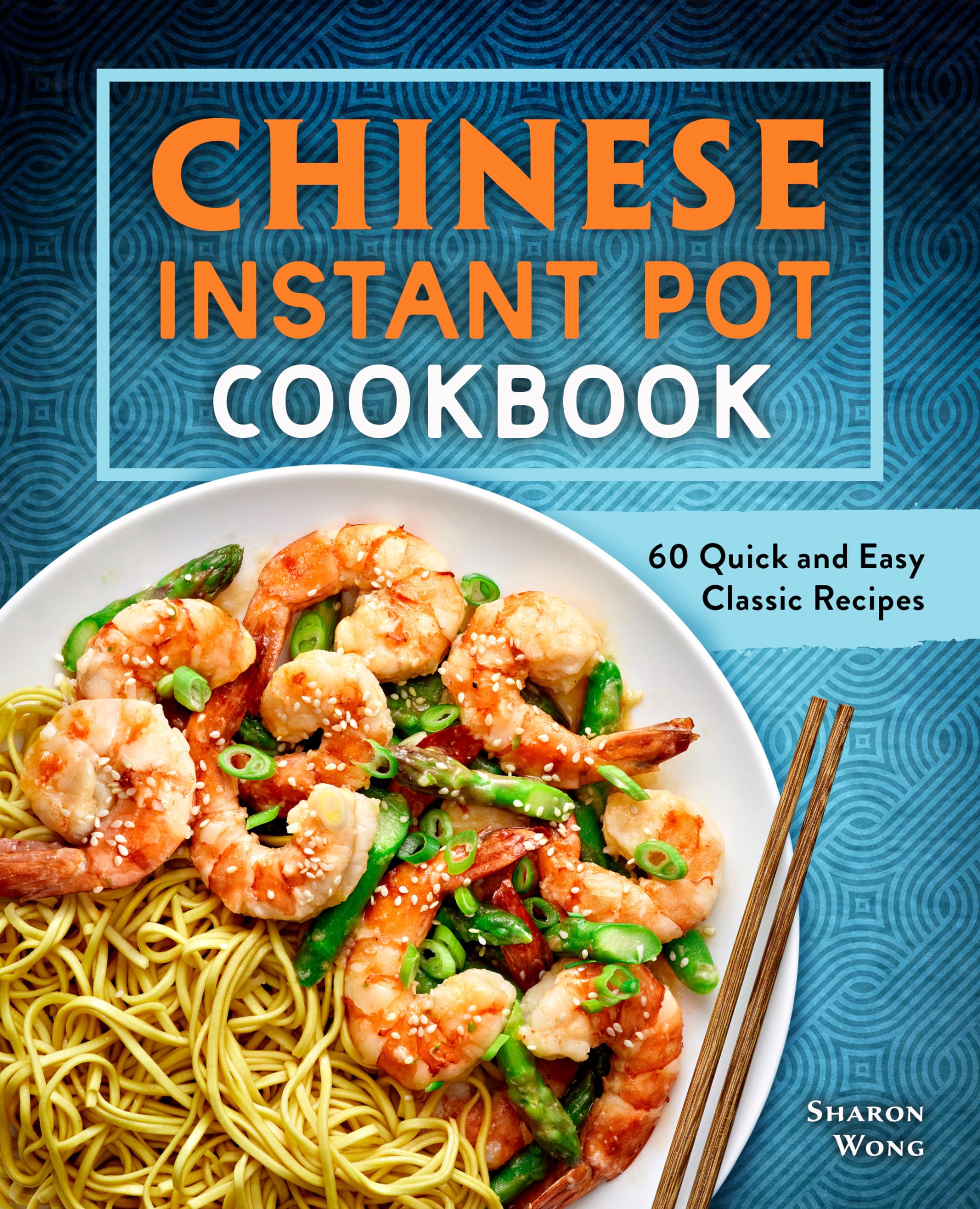 Instant Pot Cookbook: 60 Quick & Easy Classic Chinese Recipes for Busy Weeknights & Family Dinners