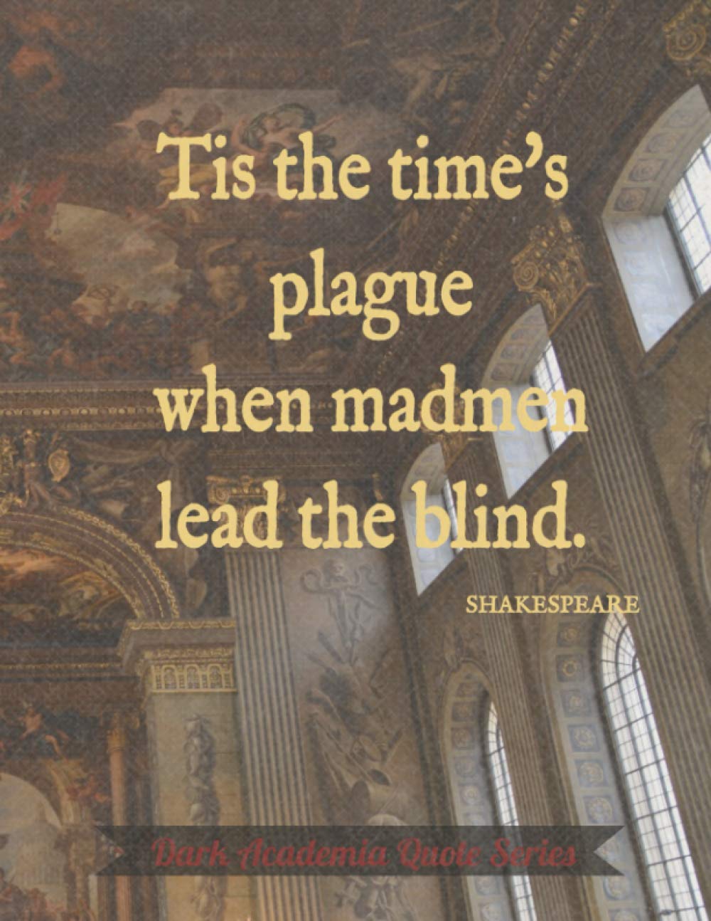 Tis the Time's Plague When Madmen Lead the Blind - Shakespeare Dark Academia Notebook, College Lined Journal, 120 Pages, 8.5x11, Gothic Literature Gift for Students & Writers