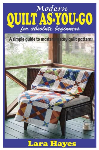 Modern Quilt-As-You-Go Guide for Absolute Beginners: Easy Step-by-Step Patterns & Techniques | Perfect for DIY Home Decor, Baby Blankets & Cozy Throw Projects