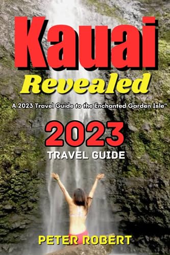 Kauai Revealed 2023 Travel Guide Book - Best Hawaii Vacation Planner for Beaches, Hiking & Adventure | Perfect for Family Trips & Romantic Getaways