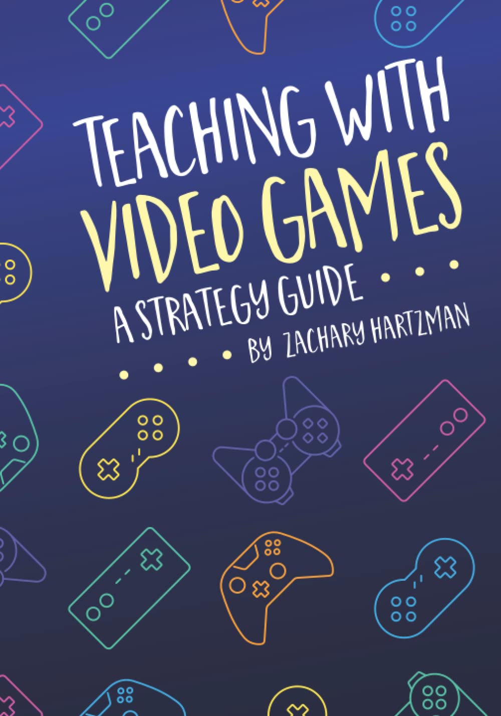 Teaching With Video Games: A Strategy Guide for Educators - Enhance Classroom Learning with Educational Gaming Techniques