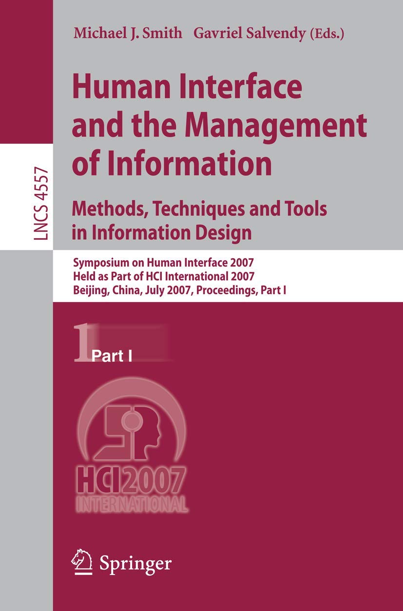 Human Interface and Information Management: Methods, Techniques & Tools in Information Design | 2007 Symposium Proceedings (Lecture Notes in Computer Science 4557) - Perfect for HCI Researchers, UX Designers & Computer Science Students