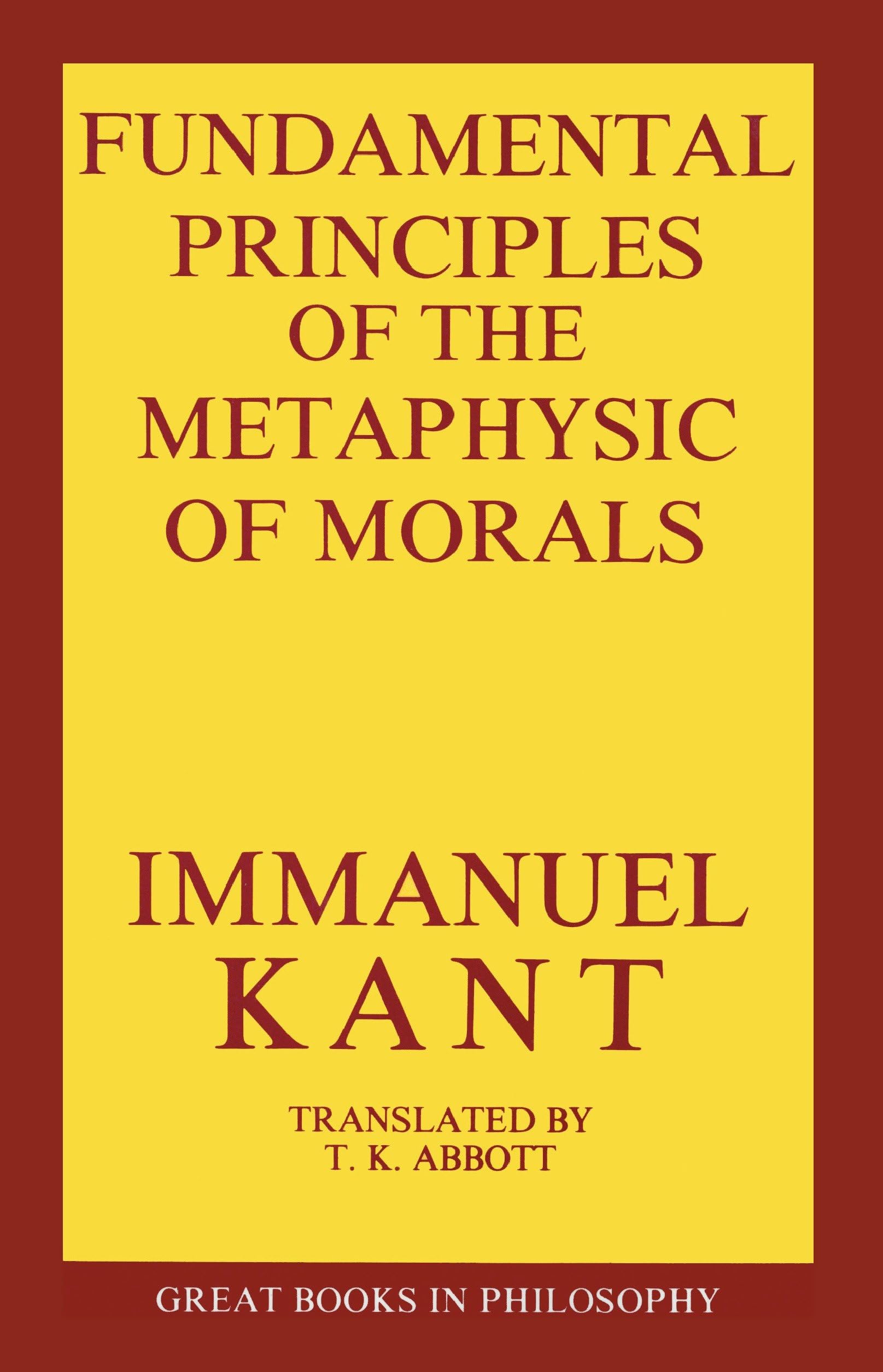 Fundamental Principles of the Metaphysics of Morals - Kant's Philosophy Classic | Ethics & Moral Philosophy Book | Perfect for Philosophy Students & Ethics Studies