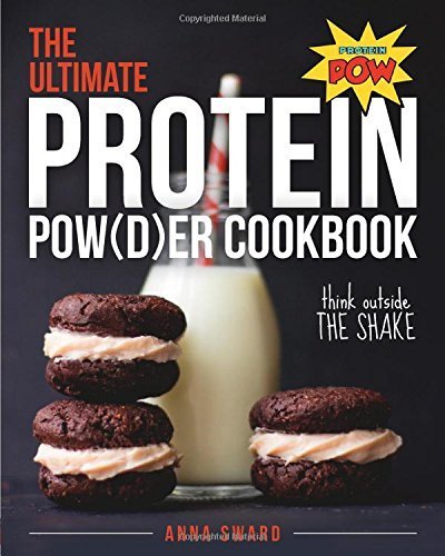 The Ultimate Protein Powder Cookbook: 100+ Delicious Recipes Beyond Shakes by Anna Sward | High-Protein Baking, Cooking & Meal Prep for Athletes & Fitness Lovers