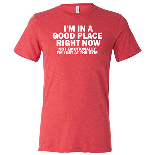 Unisex Gym Workout Shirt - 'I'm In A Good Place Right Now' Funny Fitness Tee for Men & Women | Perfect for Gym, Running & Casual Wear