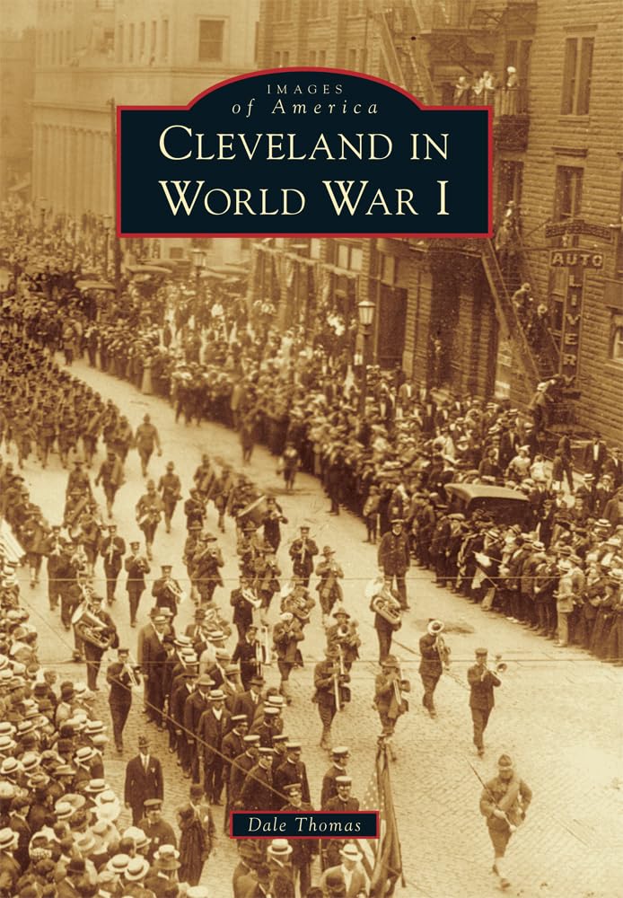 Cleveland in World War I: Historical Photos & Stories from Images of America Series | Perfect for History Buffs, Educators & WWI Research