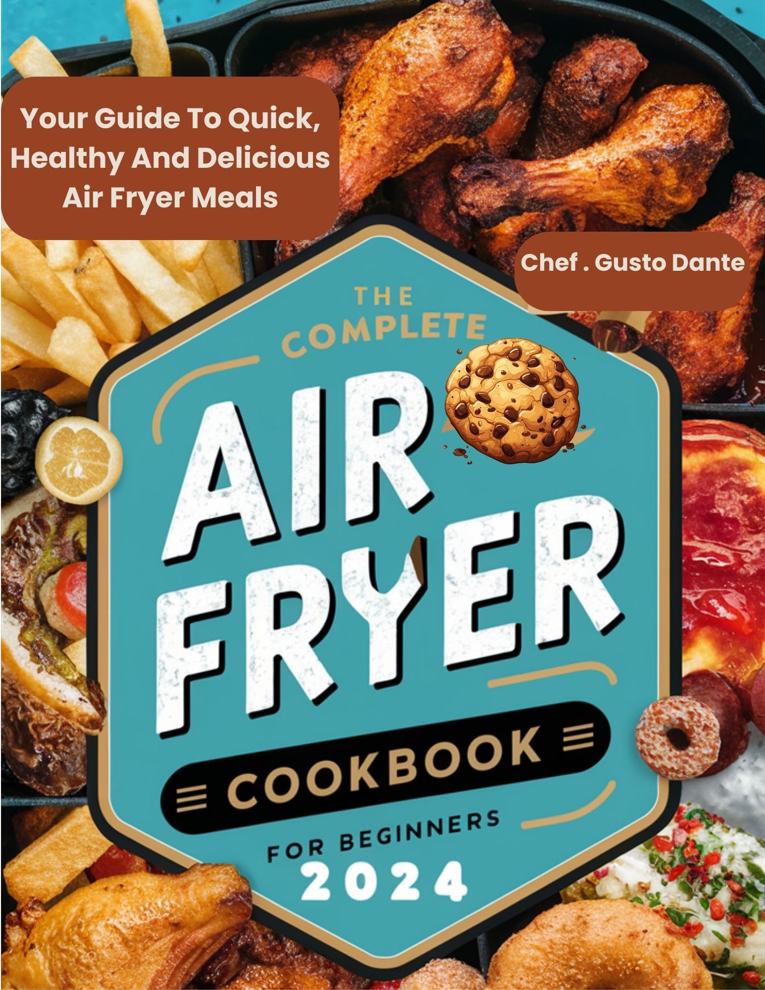The Complete Air Fryer Cookbook for Beginners 2024: 100+ Quick, Healthy & Delicious Air Fryer Recipes for Easy Weeknight Dinners & Family Meals | Best Air Fryer Cookbook with Step-by-Step Guides