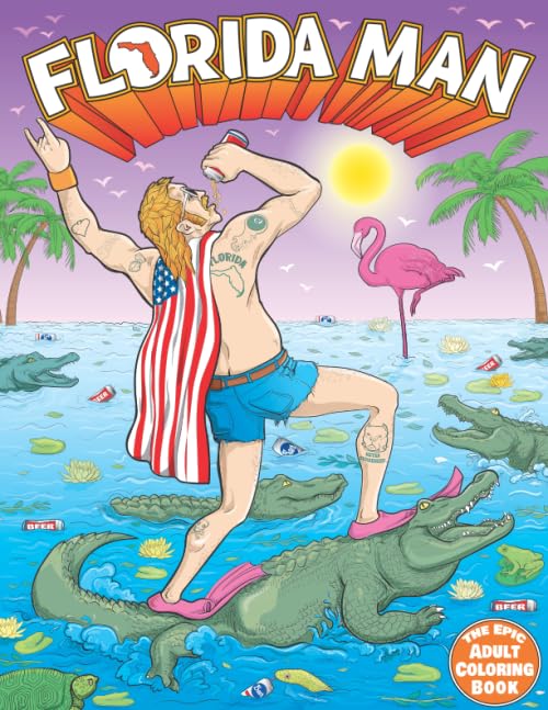 Florida Man Epic Adult Coloring Book: Outrageous Tales of Misadventure & Mayhem | Stress Relief & Creative Fun | Perfect for Relaxation, Gifts & Art Therapy