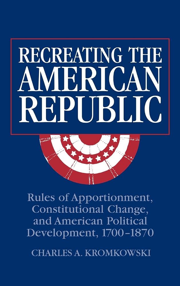 Recreating the American Republic: Constitutional History Book on Apportionment Rules & Political Development (1700-1870) - Perfect for US History Students, Political Science Scholars & Constitutional Law Researchers