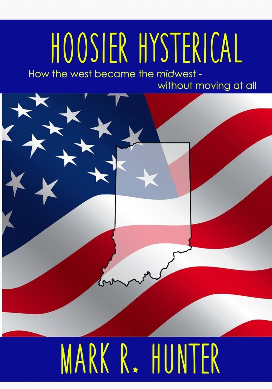 Hoosier Hysterical: How the West Became the Midwest Without Moving - American History Book for Regional Studies & Cultural Analysis | Perfect for History Buffs, College Courses & Midwest Travel Research